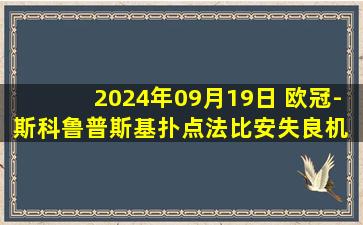 2024年09月19日 欧冠-斯科鲁普斯基扑点法比安失良机 博洛尼亚0-0矿工